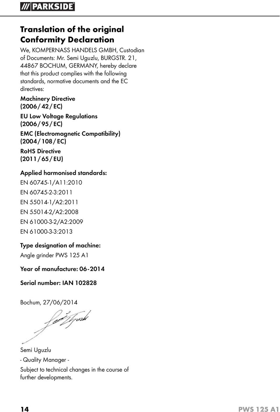 Regulations (2006/ 95 / EC) EMC (Electromagnetic Compatibility) (2004/ 108 / EC) RoHS Directive (2011/ 65 / EU) Applied harmonised standards: EN 60745-1/A11:2010 EN 60745-2-3:2011 EN 55014-1/A2:2011