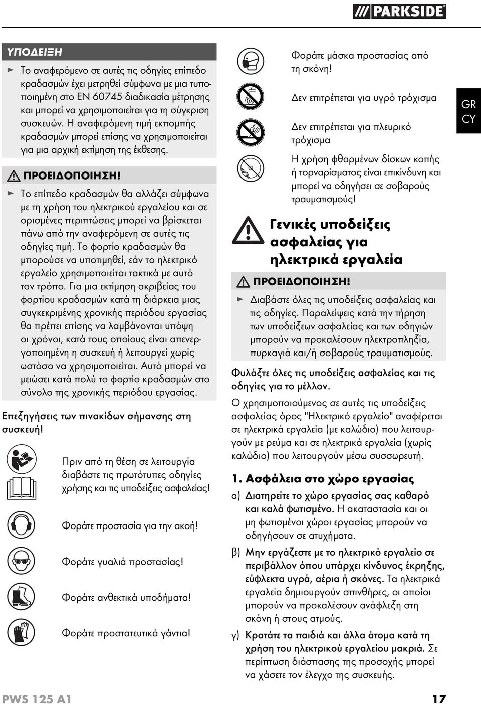 Το επίπεδο κραδασμών θα αλλάζει σύμφωνα με τη χρήση του ηλεκτρικού εργαλείου και σε ορισμένες περιπτώσεις μπορεί να βρίσκεται πάνω από την αναφερόμενη σε αυτές τις οδηγίες τιμή.