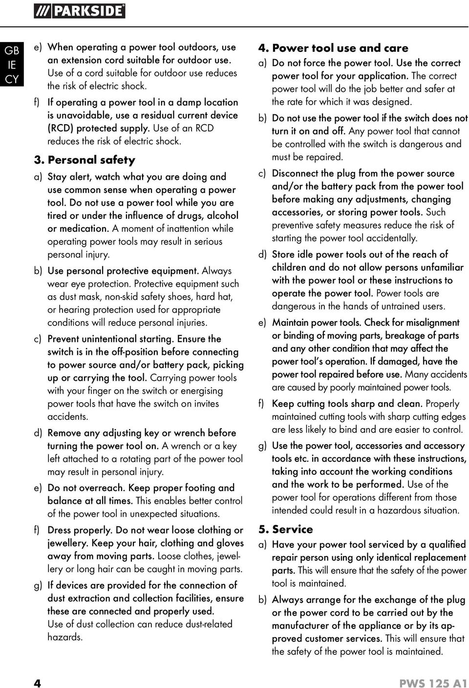 Personal safety a) Stay alert, watch what you are doing and use common sense when operating a power tool.