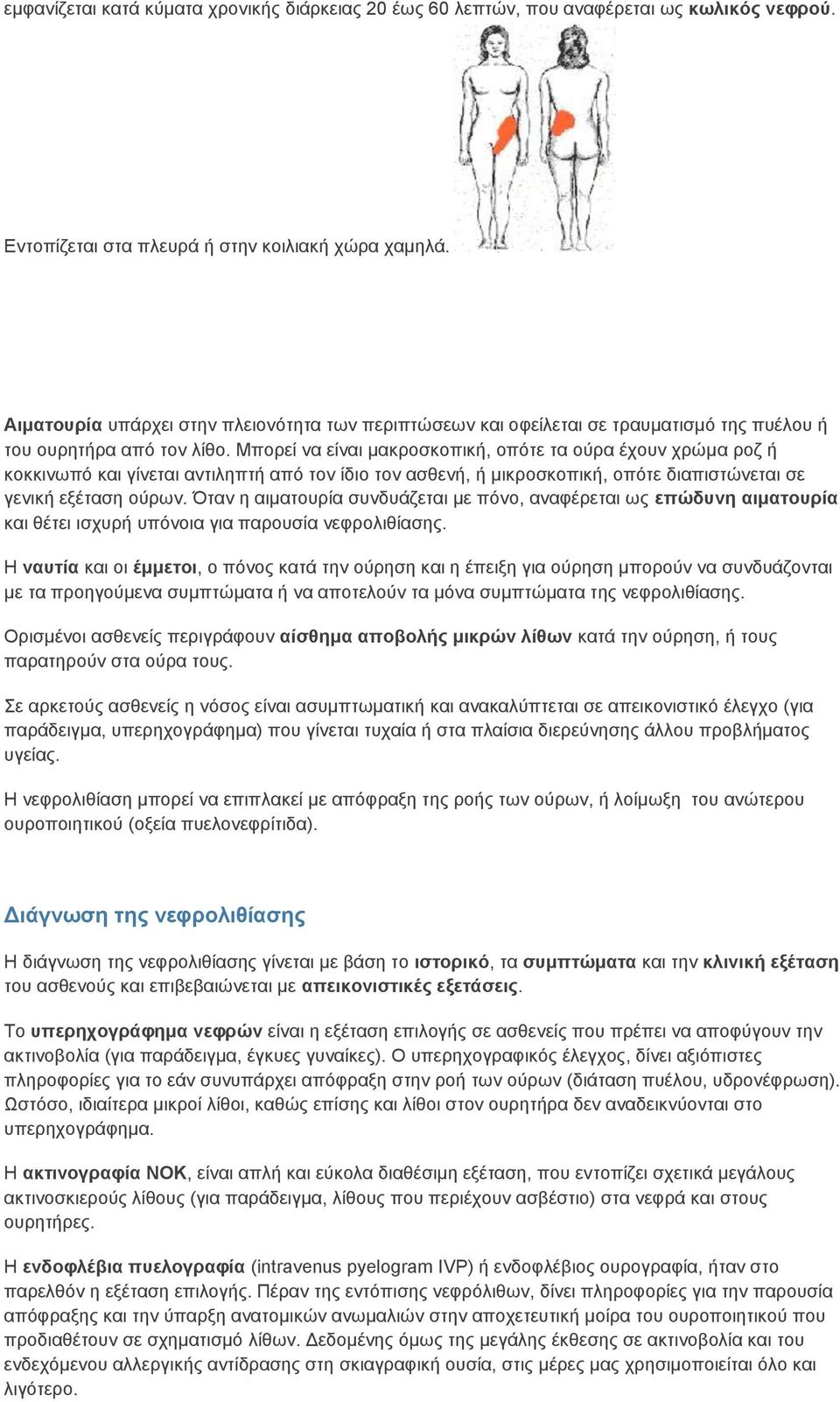 Μπορεί να είναι μακροσκοπική, οπότε τα ούρα έχουν χρώμα ροζ ή κοκκινωπό και γίνεται αντιληπτή από τον ίδιο τον ασθενή, ή μικροσκοπική, οπότε διαπιστώνεται σε γενική εξέταση ούρων.