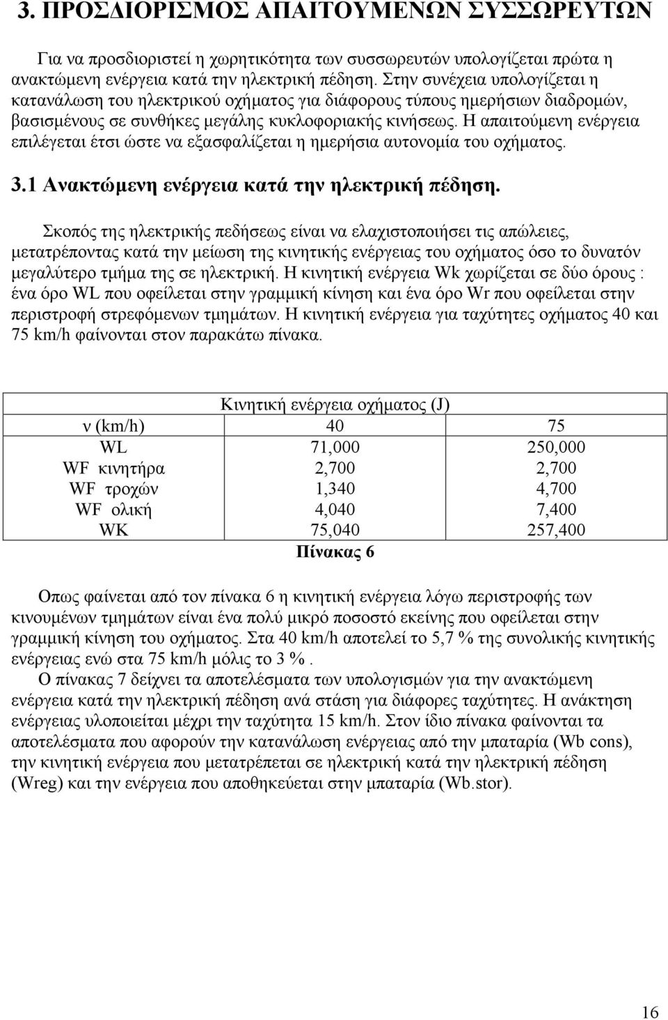 Η απαιτούμενη ενέργεια επιλέγεται έτσι ώστε να εξασφαλίζεται η ημερήσια αυτονομία του οχήματος. 3.1 Ανακτώμενη ενέργεια κατά την ηλεκτρική πέδηση.