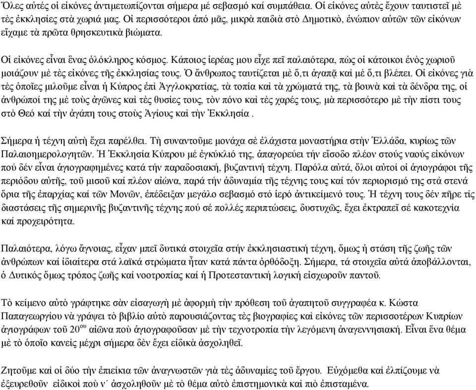Κάποιος ἱερέας μου εἶχε πεῖ παλαιότερα, πὼς οἱ κάτοικοι ἑνὸς χωριοῦ μοιάζουν μὲ τὲς εἰκόνες τῆς ἐκκλησίας τους. Ὁ ἄνθρωπος ταυτίζεται μὲ ὅ,τι ἀγαπᾷ καὶ μὲ ὅ,τι βλέπει.
