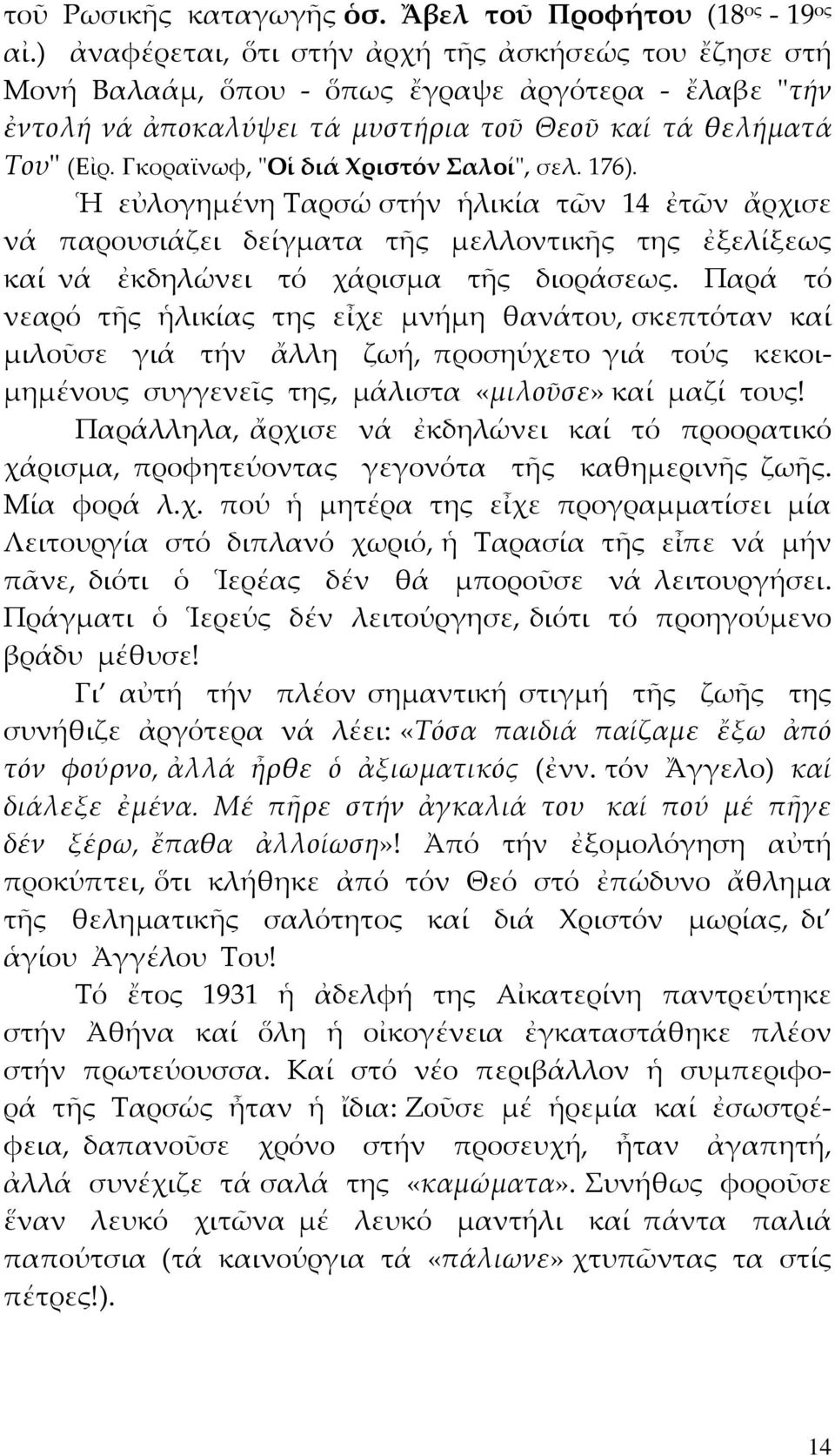 Γκοραϊνωφ, ʺΟἱ διά Χριστόν Σαλοίʺ, σελ. 176). Ἡ εὐλογημένη Ταρσώ στήν ἡλικία τῶν 14 ἐτῶν ἄρχισε νά παρουσιάζει δείγματα τῆς μελλοντικῆς της ἐξελίξεως καί νά ἐκδηλώνει τό χάρισμα τῆς διοράσεως.
