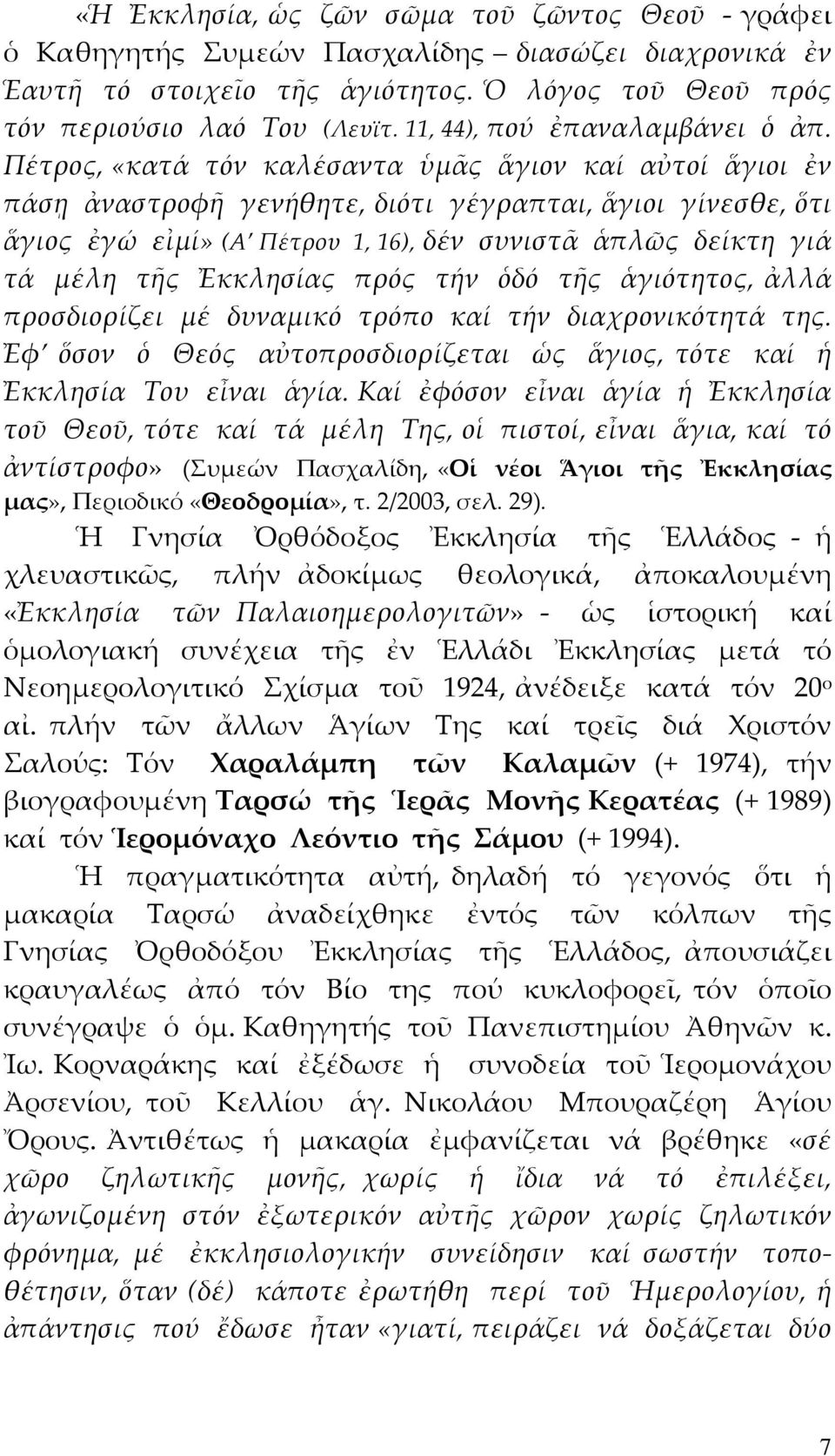 Πέτρος, «κατά τόν καλέσαντα ὑμᾶς ἅγιον καί αὐτοί ἅγιοι ἐν πάσῃ ἀναστροφῆ γενήθητε, διότι γέγραπται, ἅγιοι γίνεσθε, ὅτι ἅγιος ἐγώ εἰμί» (Α Πέτρου 1, 16), δέν συνιστᾶ ἁπλῶς δείκτη γιά τά μέλη τῆς