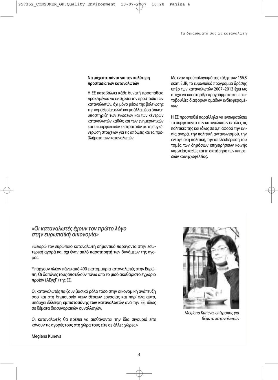 consumatori να ενισχύσει non soltanto την προστασία migliorando la legislazione όχι μόνο ma μέσω anche της attraverso βελτίωσης των καταναλωτών, της altri νομοθεσίας mezzi, quali αλλά il supporto και