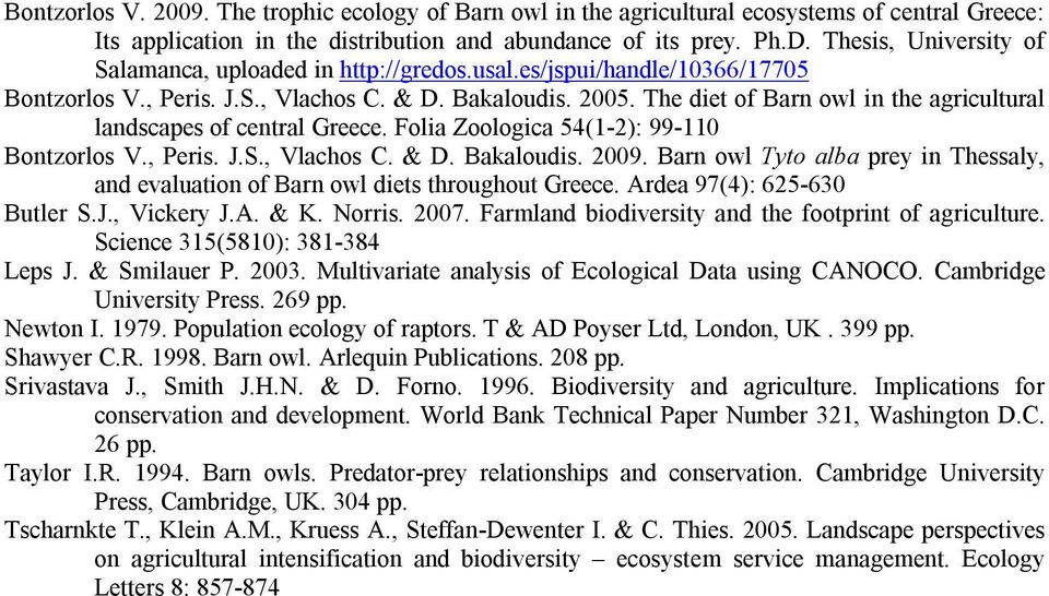 The diet of Barn owl in the agricultural landscapes of central Greece. Folia Zoologica 54(1-2): 99-110 Bontzorlos V., Peris. J.S., Vlachos C. & D. Bakaloudis. 2009.