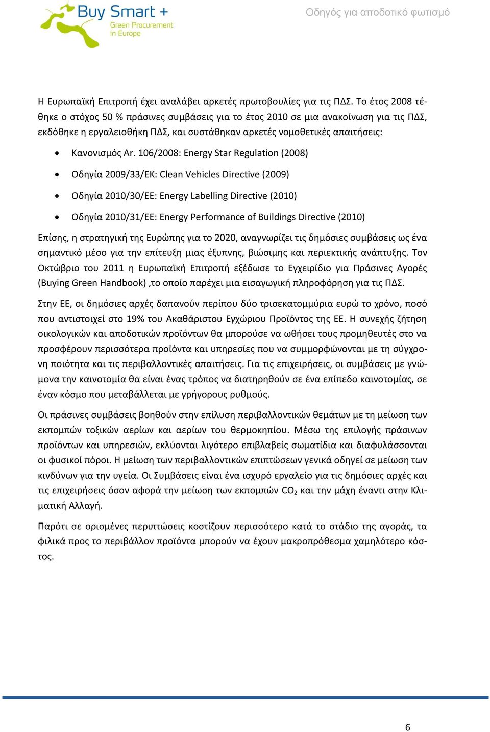 106/2008: Energy Star Regulation (2008) Οδηγία 2009/33/EK: Clean Vehicles Directive (2009) Οδηγία 2010/30/EE: Energy Labelling Directive (2010) Οδηγία 2010/31/EE: Energy Performance of Buildings