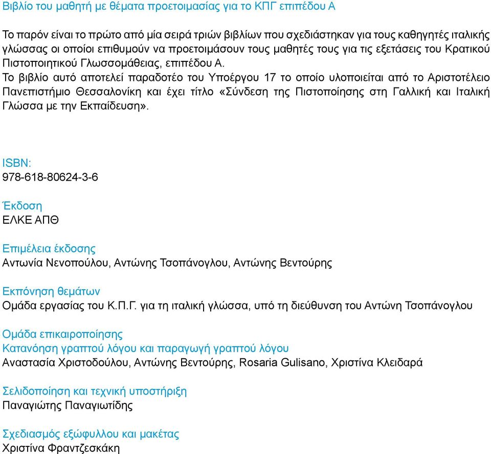 Το βιβλίο αυτό αποτελεί παραδοτέο του Υποέργου 17 το οποίο υλοποιείται από το Αριστοτέλειο Πανεπιστήμιο Θεσσαλονίκη και έχει τίτλο «Σύνδεση της Πιστοποίησης στη Γαλλική και Ιταλική Γλώσσα με την