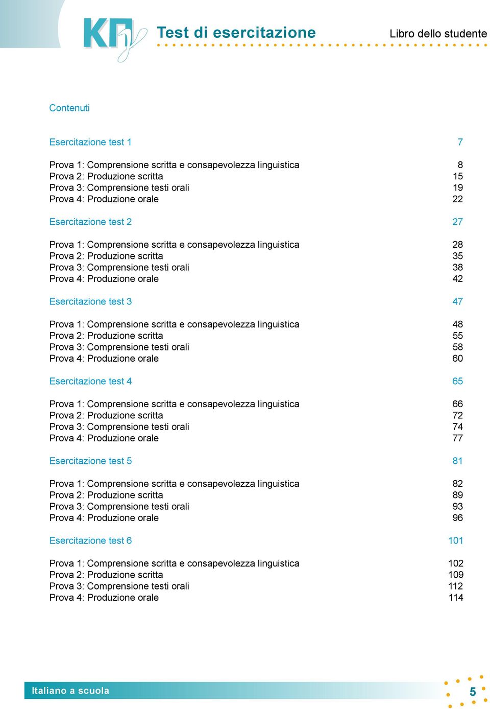 4: Produzione orale 42 Esercitazione test 3 47 Prova 1: Comprensione scritta e consapevolezza linguistica 48 Prova 2: Produzione scritta 55 Prova 3: Comprensione testi orali 58 Prova 4: Produzione