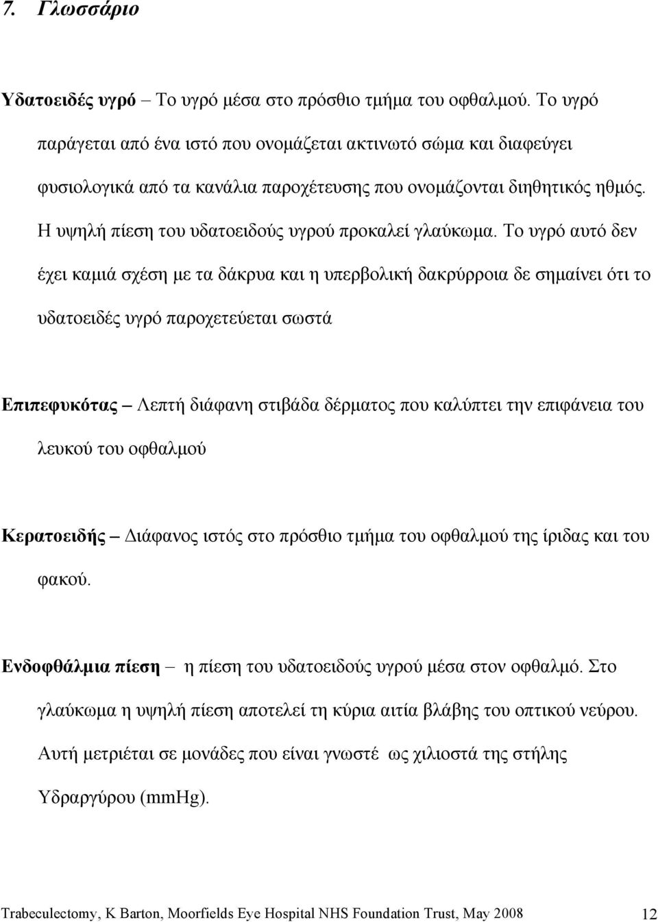 Η υψηλή πίεση του υδατοειδούς υγρού προκαλεί γλαύκωμα.