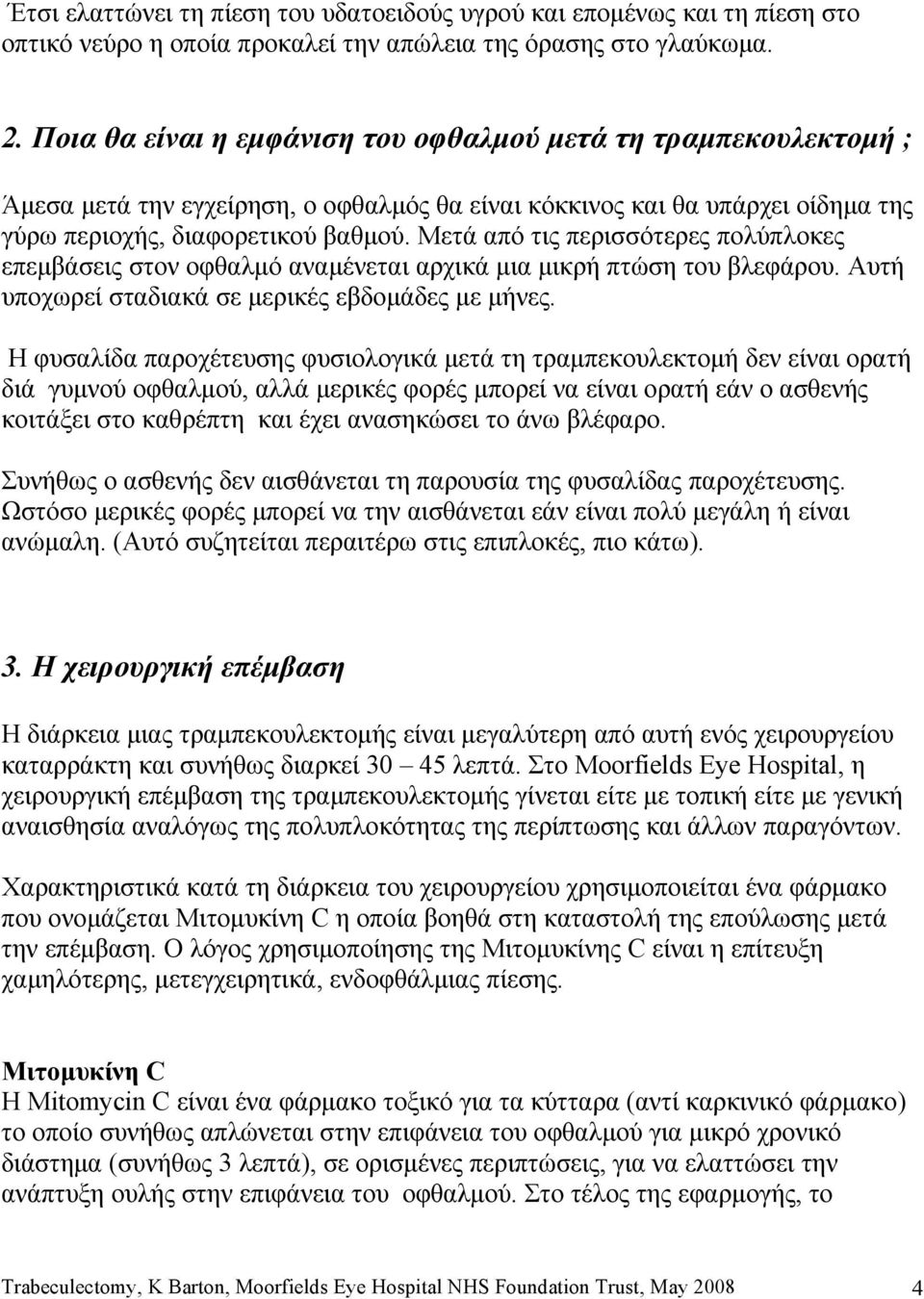 Μετά από τις περισσότερες πολύπλοκες επεμβάσεις στον οφθαλμό αναμένεται αρχικά μια μικρή πτώση του βλεφάρου. Αυτή υποχωρεί σταδιακά σε μερικές εβδομάδες με μήνες.