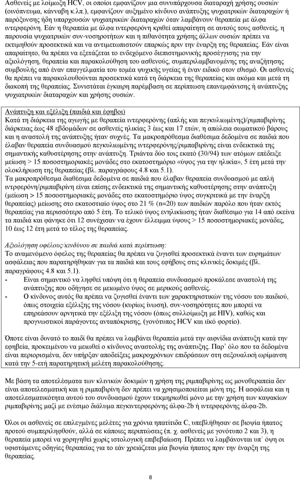 Εάν η θεραπεία με άλφα ιντερφερόνη κριθεί απαραίτητη σε αυτούς τους ασθενείς, η παρουσία ψυχιατρικών συν-νοσηροτήτων και η πιθανότητα χρήσης άλλων ουσιών πρέπει να εκτιμηθούν προσεκτικά και να