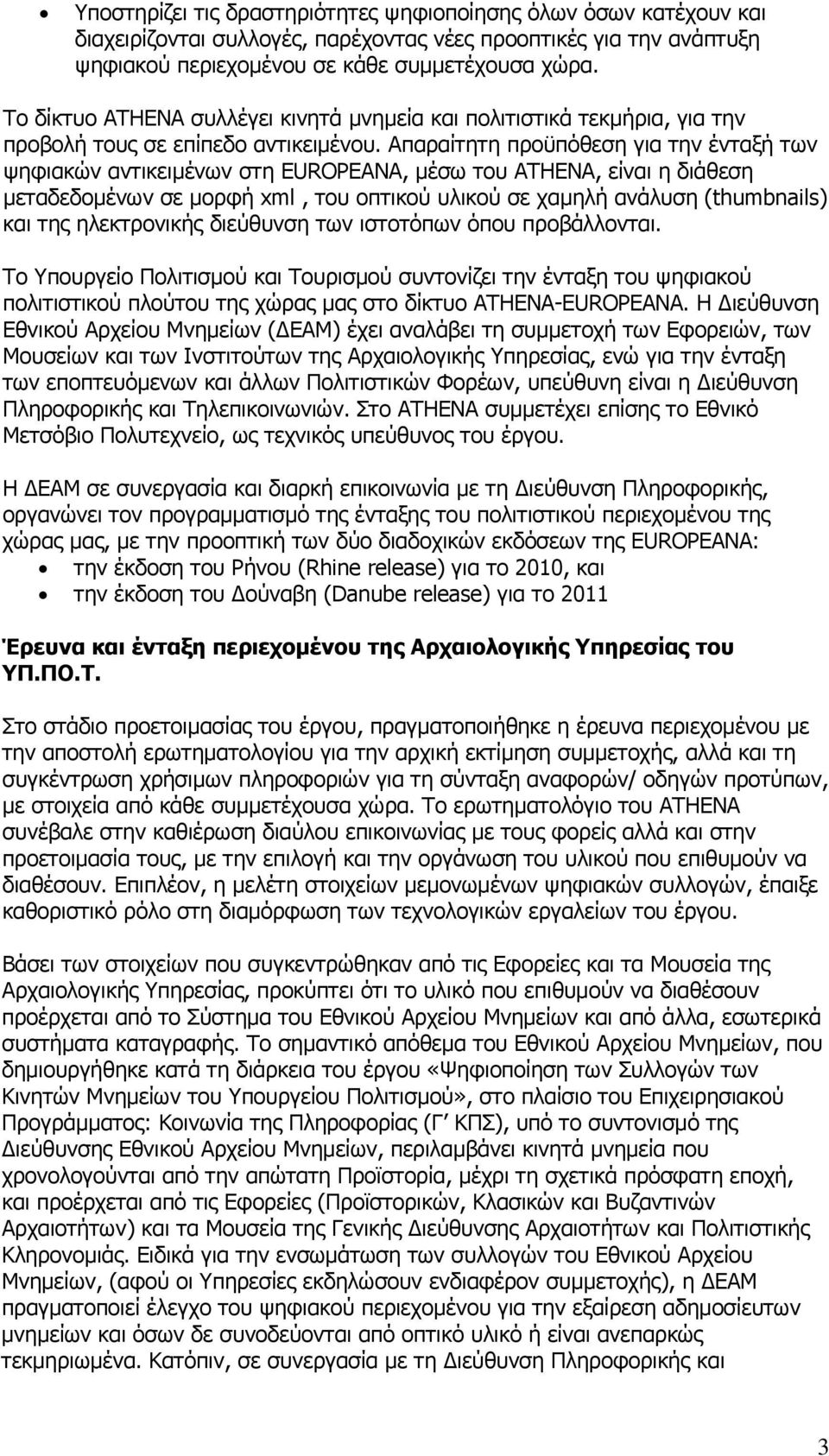 Απαραίτητη προϋπόθεση για την ένταξή των ψηφιακών αντικειμένων στη EUROPEANA, μέσω του ΑΤΗΕΝΑ, είναι η διάθεση μεταδεδομένων σε μορφή xml, του οπτικού υλικού σε χαμηλή ανάλυση (thumbnails) και της