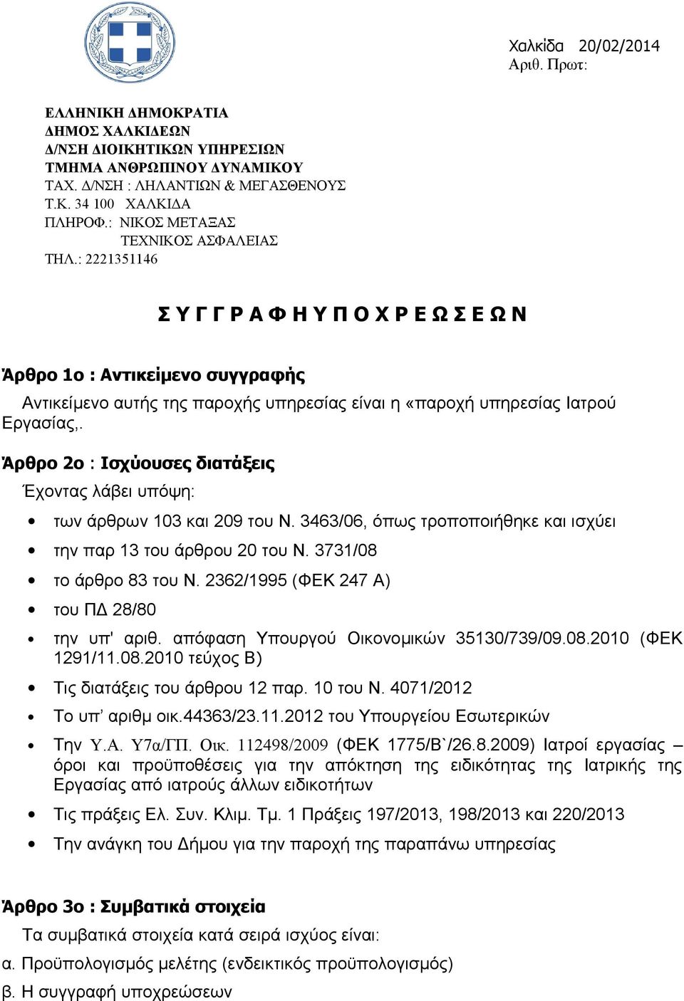 Άρθρο 2ο : Ισχύουσες διατάξεις Έχοντας λάβει υπόψη: των άρθρων 103 και 209 του Ν. 3463/06, όπως τροποποιήθηκε και ισχύει την παρ 13 του άρθρου 20 του Ν. 3731/08 το άρθρο 83 του Ν.