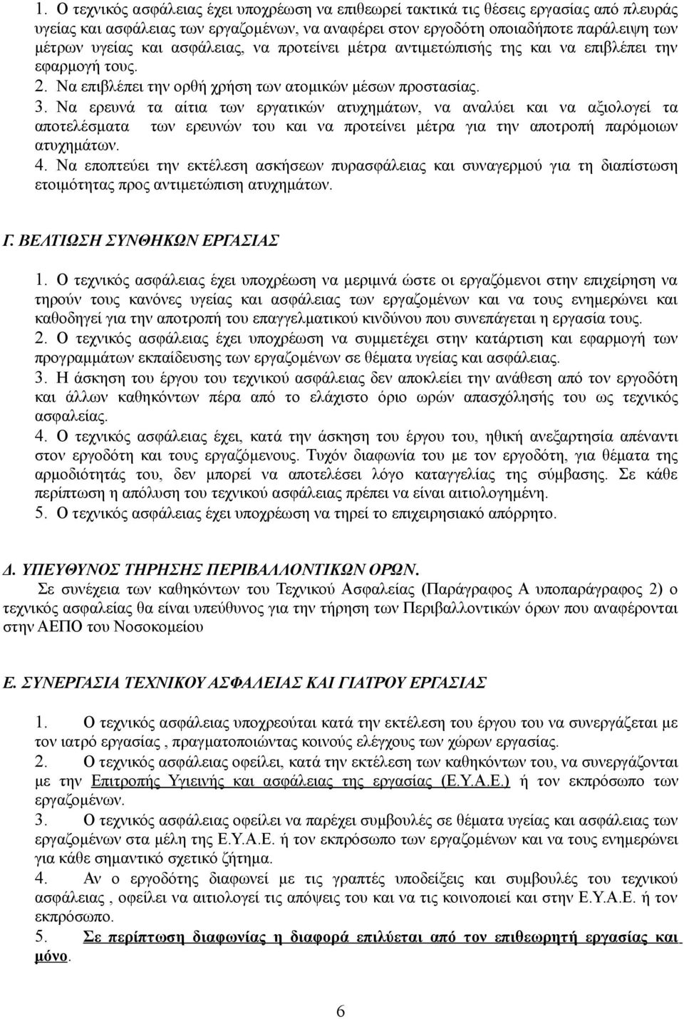 Να ερευνά τα αίτια των εργατικών ατυχημάτων, να αναλύει και να αξιολογεί τα αποτελέσματα των ερευνών του και να προτείνει μέτρα για την αποτροπή παρόμοιων ατυχημάτων. 4.