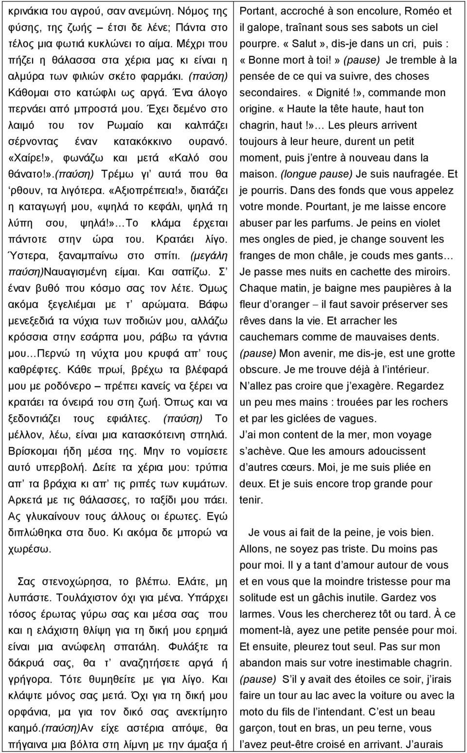 ».(παύση) Τρέµω γι αυτά που θα ρθουν, τα λιγότερα. «Αξιοπρέπεια!», διατάζει η καταγωγή µου, «ψηλά το κεφάλι, ψηλά τη λύπη σου, ψηλά!» Το κλάµα έρχεται πάντοτε στην ώρα του. Κρατάει λίγο.