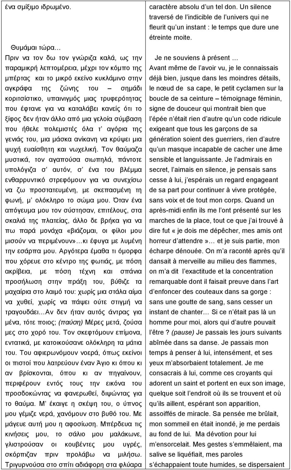 τρυφερότητας που έφτανε για να καταλάβει κανείς ότι το ξίφος δεν ήταν άλλο από µια γελοία σύµβαση που ήθελε πολεµιστές όλα τ αγόρια της γενιάς του, µια µάσκα ανίκανη να κρύψει µια ψυχή ευαίσθητη και