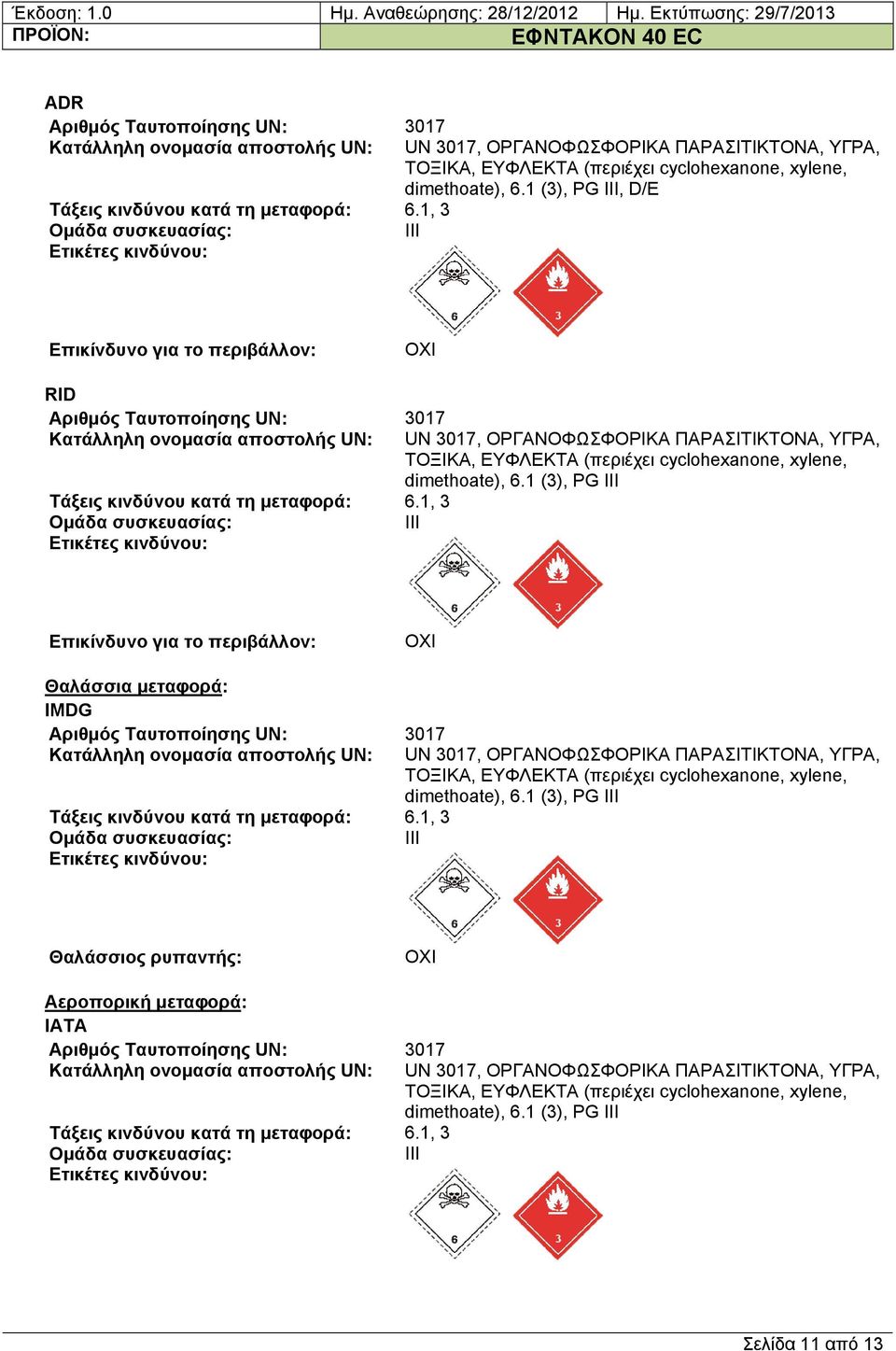 1, 3 Ομάδα συσκευασίας: III Ετικέτες κινδύνου: Επικίνδυνο για το περιβάλλον: ΟΧΙ RID Αριθμός Ταυτοποίησης UN: 3017 Κατάλληλη ονομασία αποστολής UN: UN 3017, ΟΡΓΑΝΟΦΩΣΦΟΡΙΚΑ ΠΑΡΑΣΙΤΙΚΤΟΝΑ, ΥΓΡΑ,