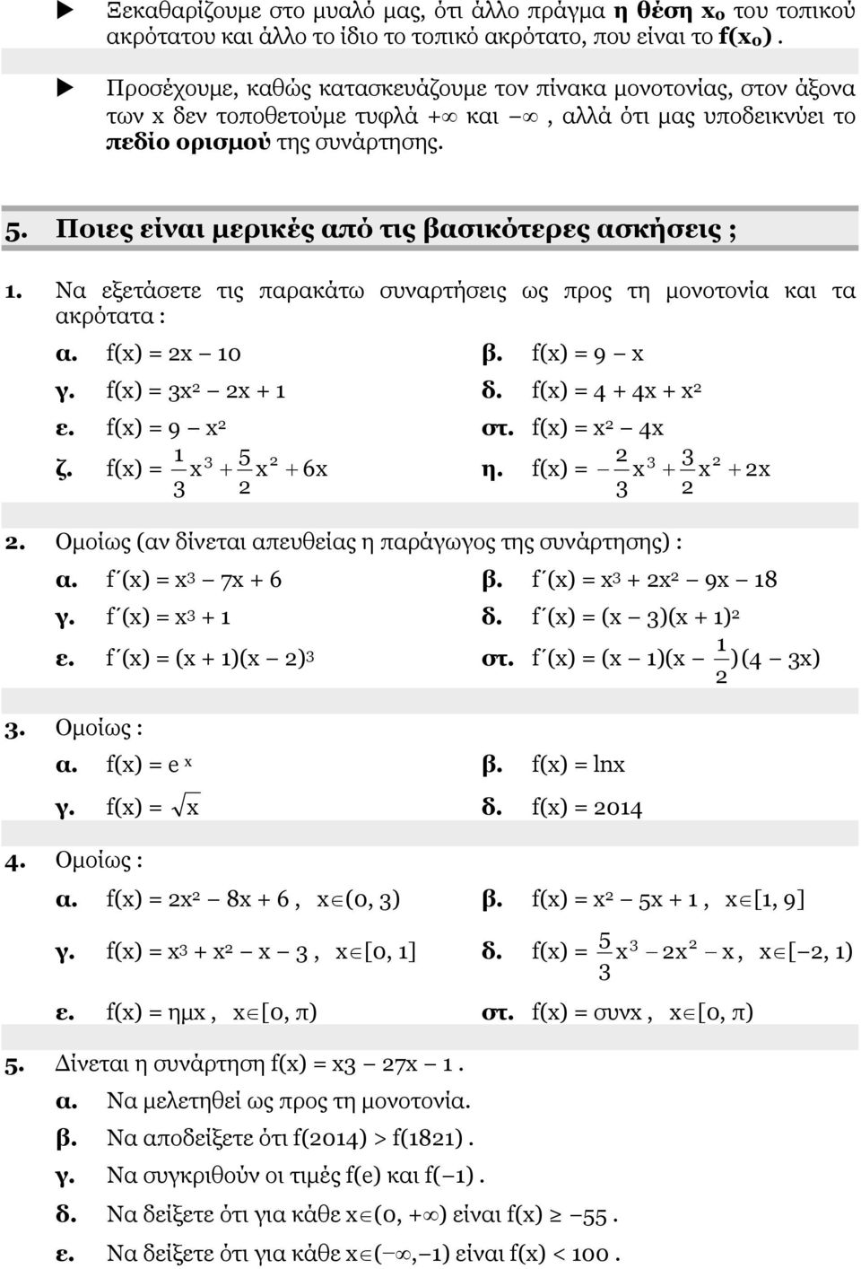 Ποιες είναι μερικές από τις βασικότερες ασκήσεις ; 1. Να εξετάσετε τις παρακάτω συναρτήσεις ως προς τη μονοτονία και τα ακρότατα : α. f() = 2 10 β. f() = 9 γ. f() = 3 2 2 + 1 δ. f() = 4 + 4 + 2 ε.