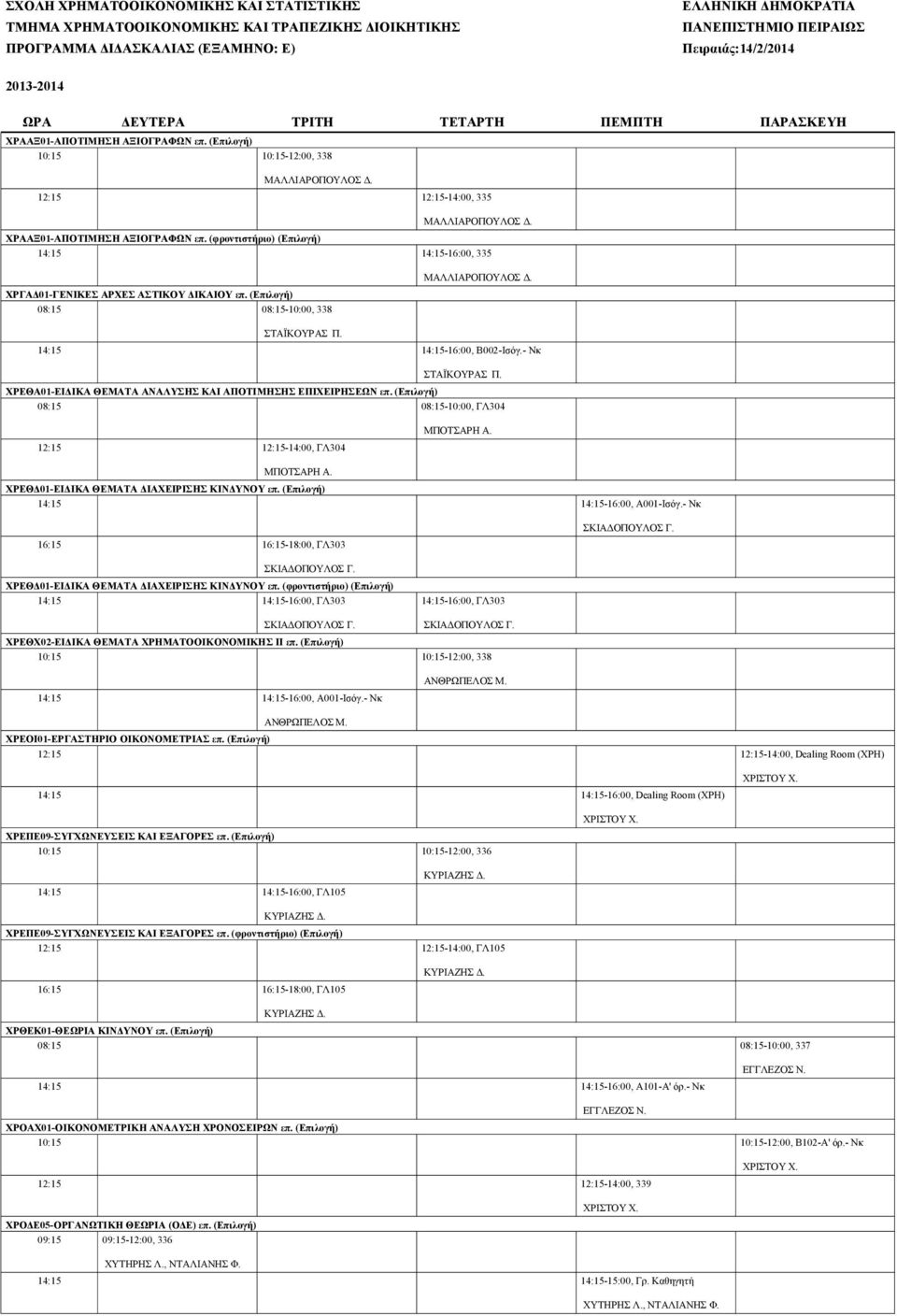 (Eπιλογή) 08:15 08:15-10:00, ΓΛ304 12:15 12:15-14:00, ΓΛ304 ΧΡΕΘΔ01-ΕΙΔΙΚΑ ΘΕΜΑΤΑ ΔΙΑΧΕΙΡΙΣΗΣ ΚΙΝΔΥΝΟΥ επ. (Eπιλογή) 14:15 14:15-16:00, Α001-Ισόγ.