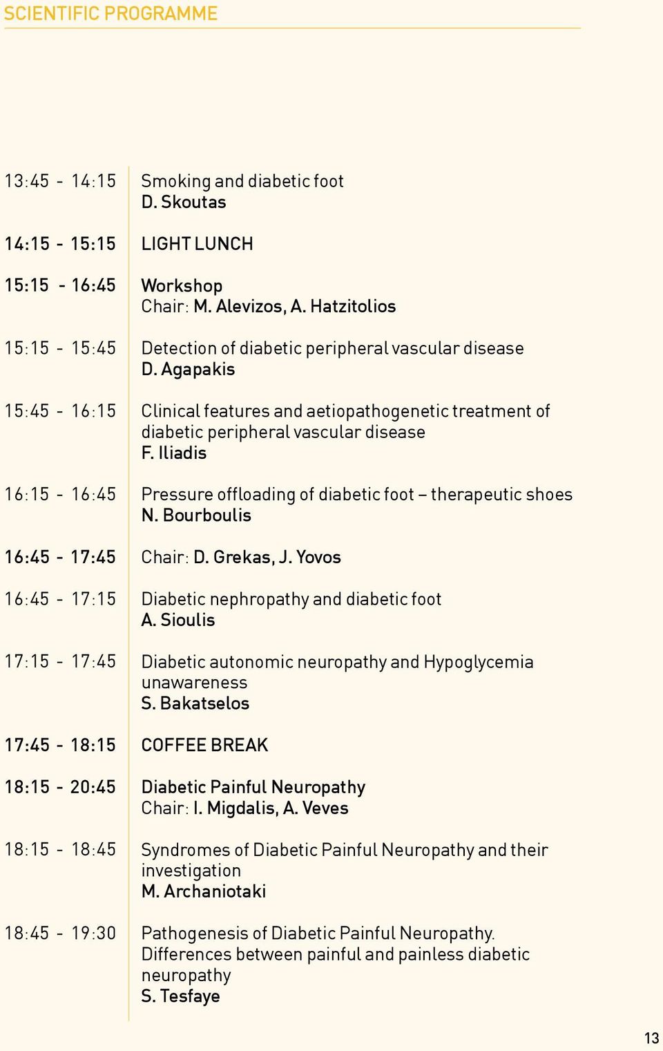 Agapakis Clinical features and aetiopathogenetic treatment of diabetic peripheral vascular disease F. Iliadis Pressure offloading of diabetic foot therapeutic shoes N. Bourboulis Chair: D. Grekas, J.