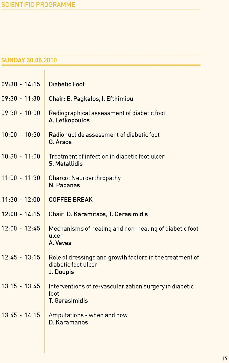 Efthimiou Radiographical assessment of diabetic foot A. Lefkopoulos Radionuclide assessment of diabetic foot G. Arsos Treatment of infection in diabetic foot ulcer S.