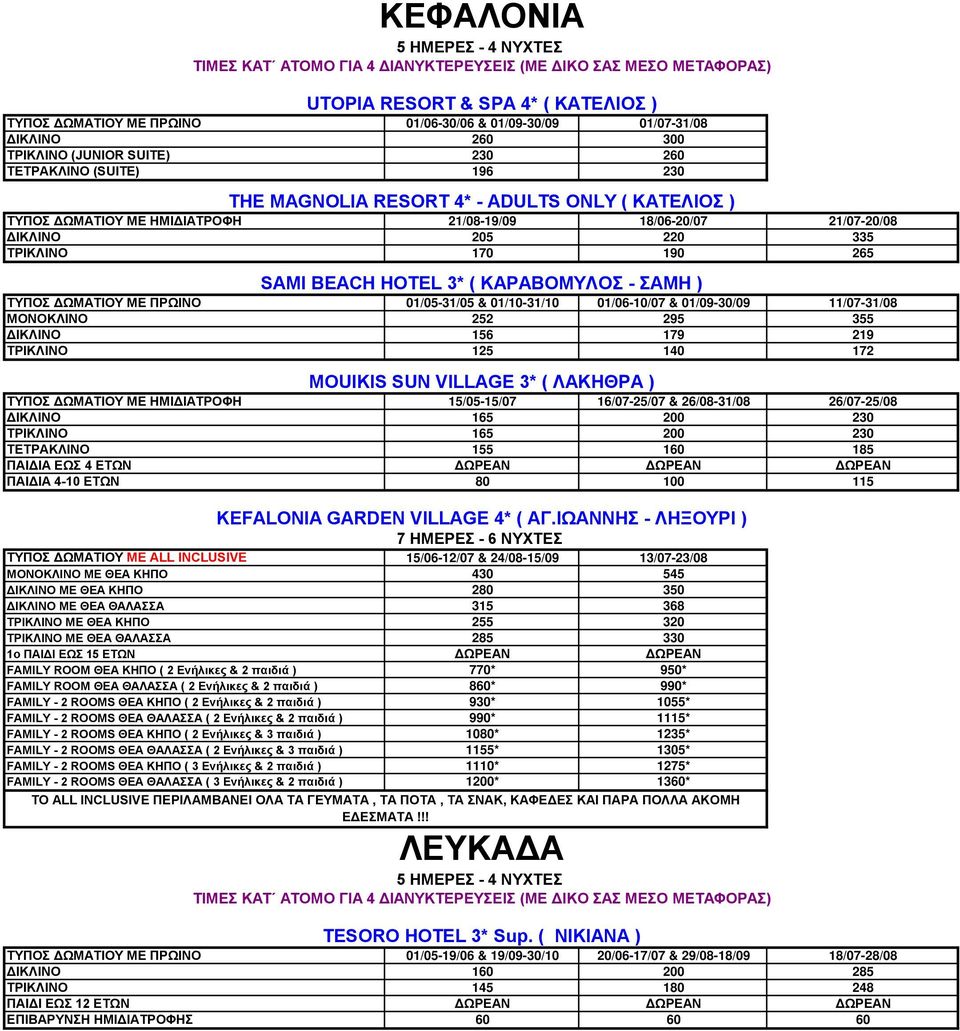 ΔΩΜΑΤΙΟΥ ΜΕ ΠΡΩΙΝΟ 01/05-31/05 & 01/10-31/10 01/06-10/07 & 01/09-30/09 11/07-31/08 ΜΟΝΟΚΛΙΝΟ 252 295 355 ΔΙΚΛΙΝΟ 156 179 219 ΤΡΙΚΛΙΝΟ 125 140 172 MOUIKIS SUN VILLAGE 3* ( ΛΑΚΗΘΡΑ ) ΤΥΠΟΣ ΔΩΜΑΤΙΟΥ ΜΕ