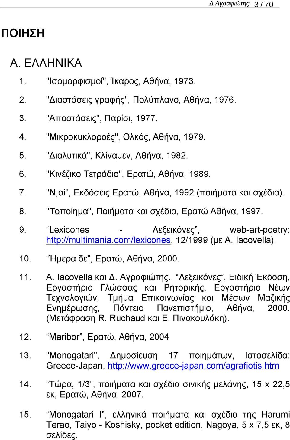 9. Lexicones - Λεξεικόνες, web-art-poetry: http://multimania.com/lexicones, 12/1999 (µε A. Iacovella). 10. Ήµερα δε, Ερατώ, Αθήνα, 2000. 11. A. Iacovella και Δ. Αγραφιώτης.
