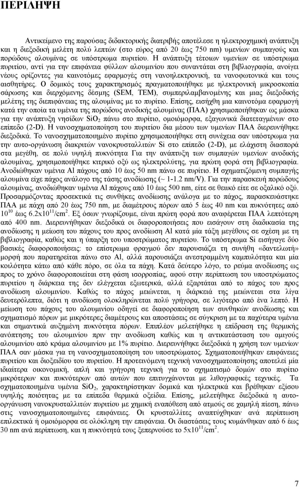 Η ανάπτυξη τέτοιων υμενίων σε υπόστρωμα πυριτίου, αντί για την επιφάνεια φύλλων αλουμινίου που συναντάται στη βιβλιογραφία, ανοίγει νέους ορίζοντες για καινοτόμες εφαρμογές στη νανοηλεκτρονική, τα
