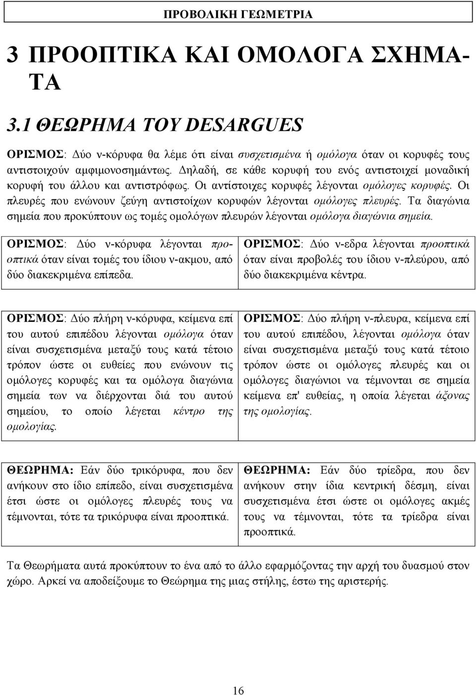 Οι πλευρές που ενώνουν ζεύγη αντιστοίχων κορυφών λέγονται οµόλογες πλευρές. Τα διαγώνια σηµεία που προκύπτουν ως τοµές οµολόγων πλευρών λέγονται οµόλογα διαγώνια σηµεία.