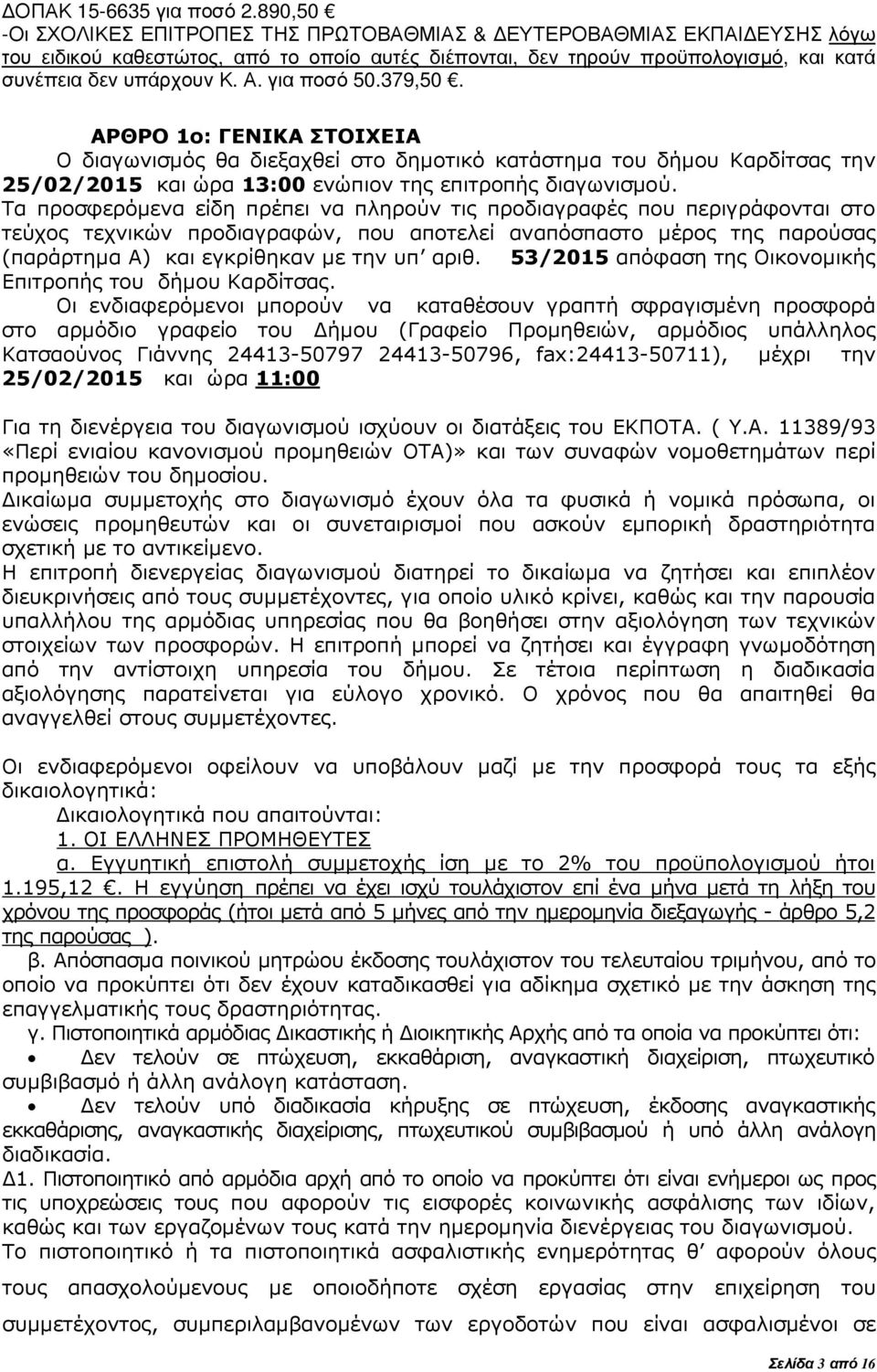 για ποσό 50.379,50. ΑΡΘΡΟ 1ο: ΓΕΝΙΚΑ ΣΤΟΙΧΕΙΑ Ο διαγωνισµός θα διεξαχθεί στο δηµοτικό κατάστηµα του δήµου Καρδίτσας την 25/02/2015 και ώρα 13:00 ενώπιον της επιτροπής διαγωνισµού.