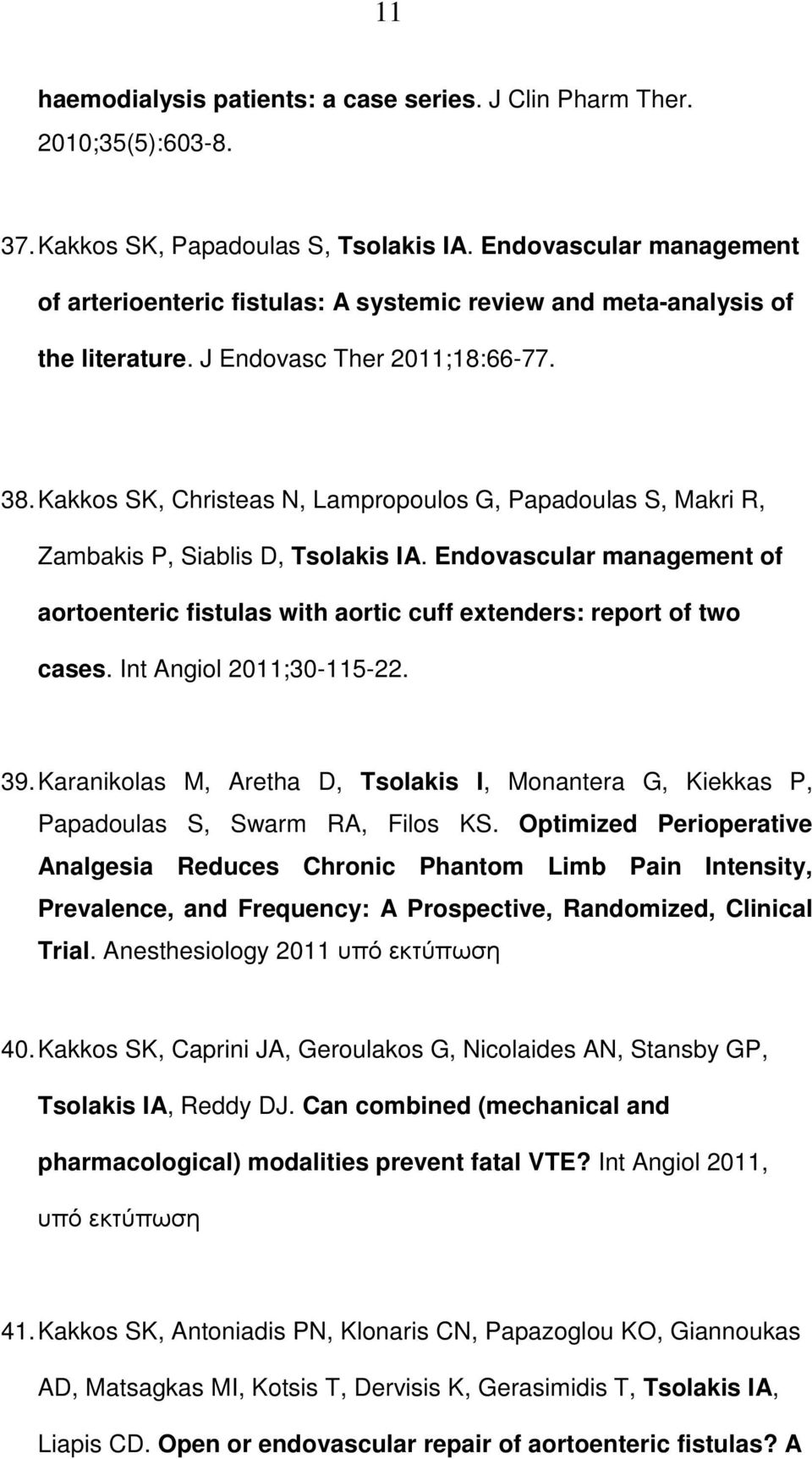 Kakkos SK, Christeas N, Lampropoulos G, Papadoulas S, Makri R, Zambakis P, Siablis D, Tsolakis IA. Endovascular management of aortoenteric fistulas with aortic cuff extenders: report of two cases.