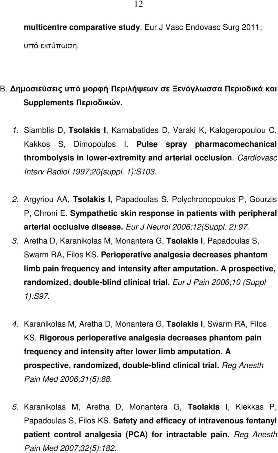 Cardiovasc Interv Radiol 1997;20(suppl. 1):S103. 2. Argyriou AA, Tsolakis I, Papadoulas S, Polychronopoulos P, Gourzis P, Chroni E.