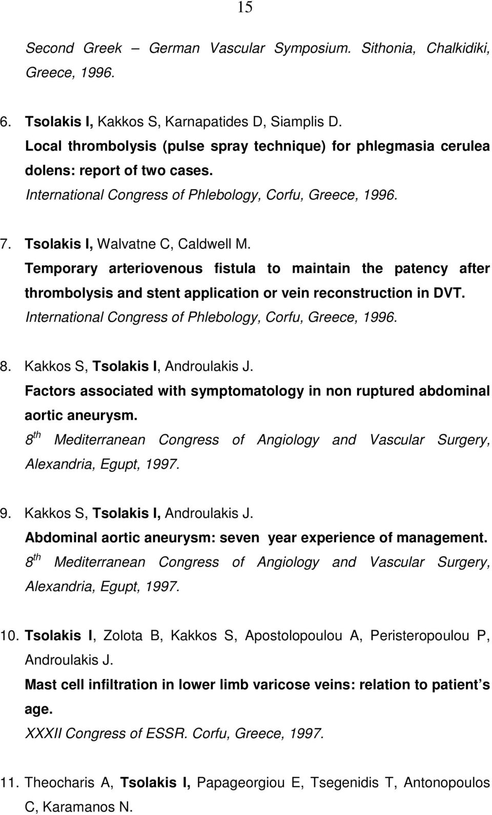 Temporary arteriovenous fistula to maintain the patency after thrombolysis and stent application or vein reconstruction in DVT. International Congress of Phlebology, Corfu, Greece, 1996. 8.