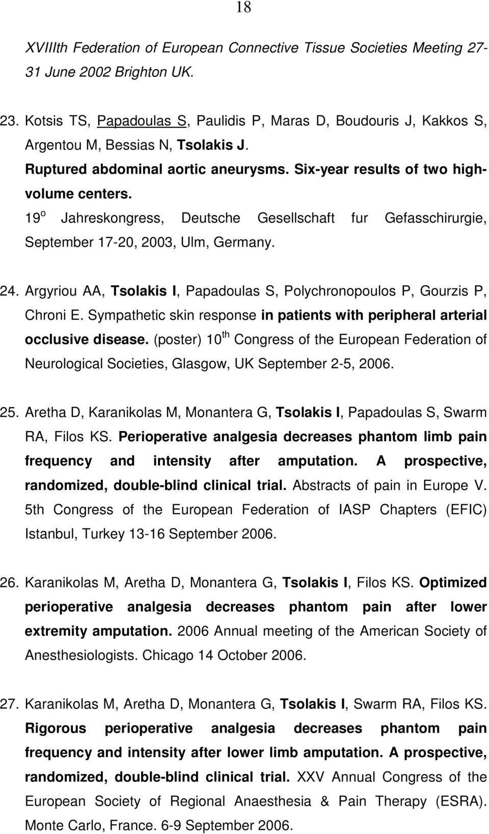 19 o Jahreskongress, Deutsche Gesellschaft fur Gefasschirurgie, September 17-20, 2003, Ulm, Germany. 24. Argyriou AA, Tsolakis I, Papadoulas S, Polychronopoulos P, Gourzis P, Chroni E.