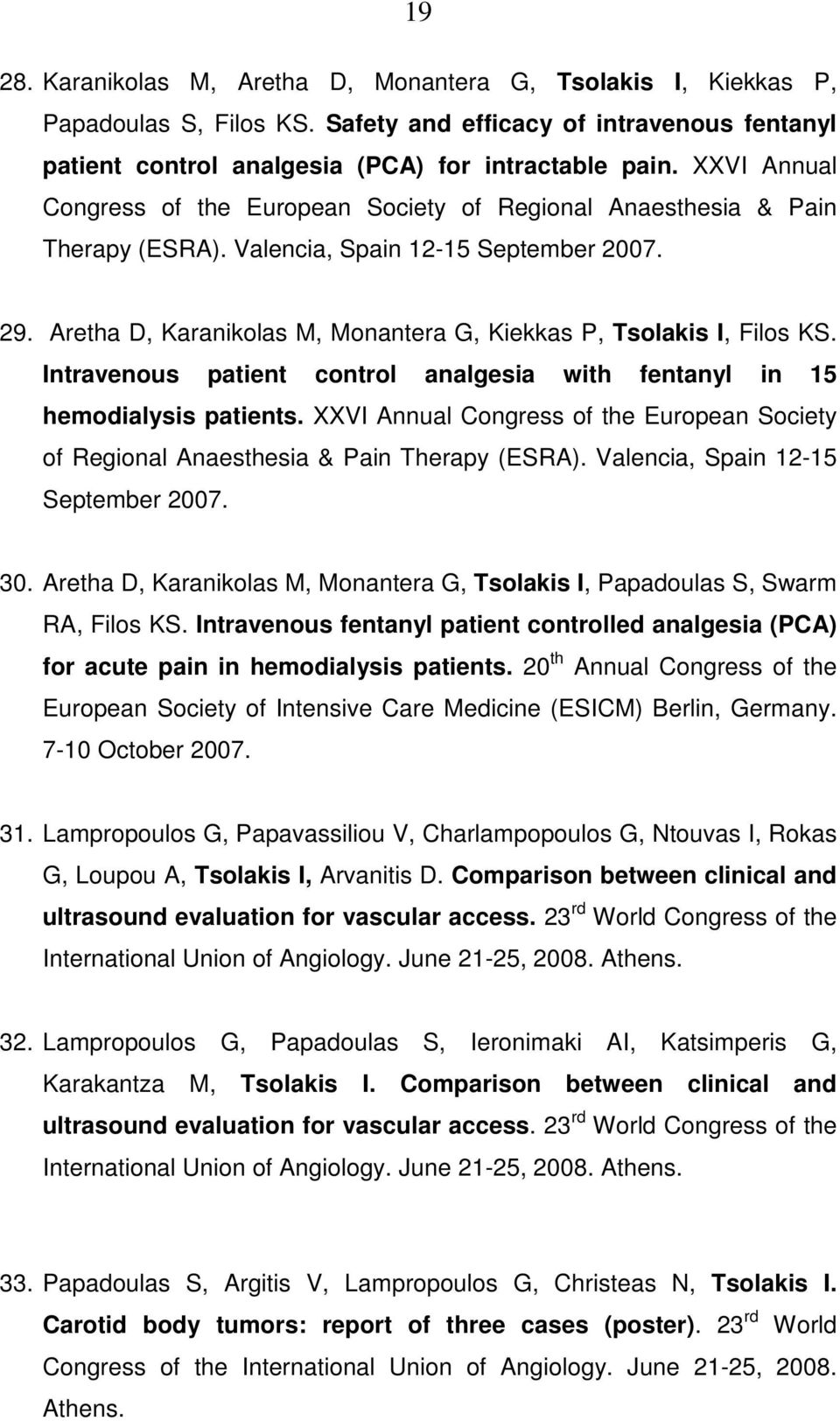 Aretha D, Karanikolas M, Monantera G, Kiekkas P, Tsolakis I, Filos KS. Intravenous patient control analgesia with fentanyl in 15 hemodialysis patients.