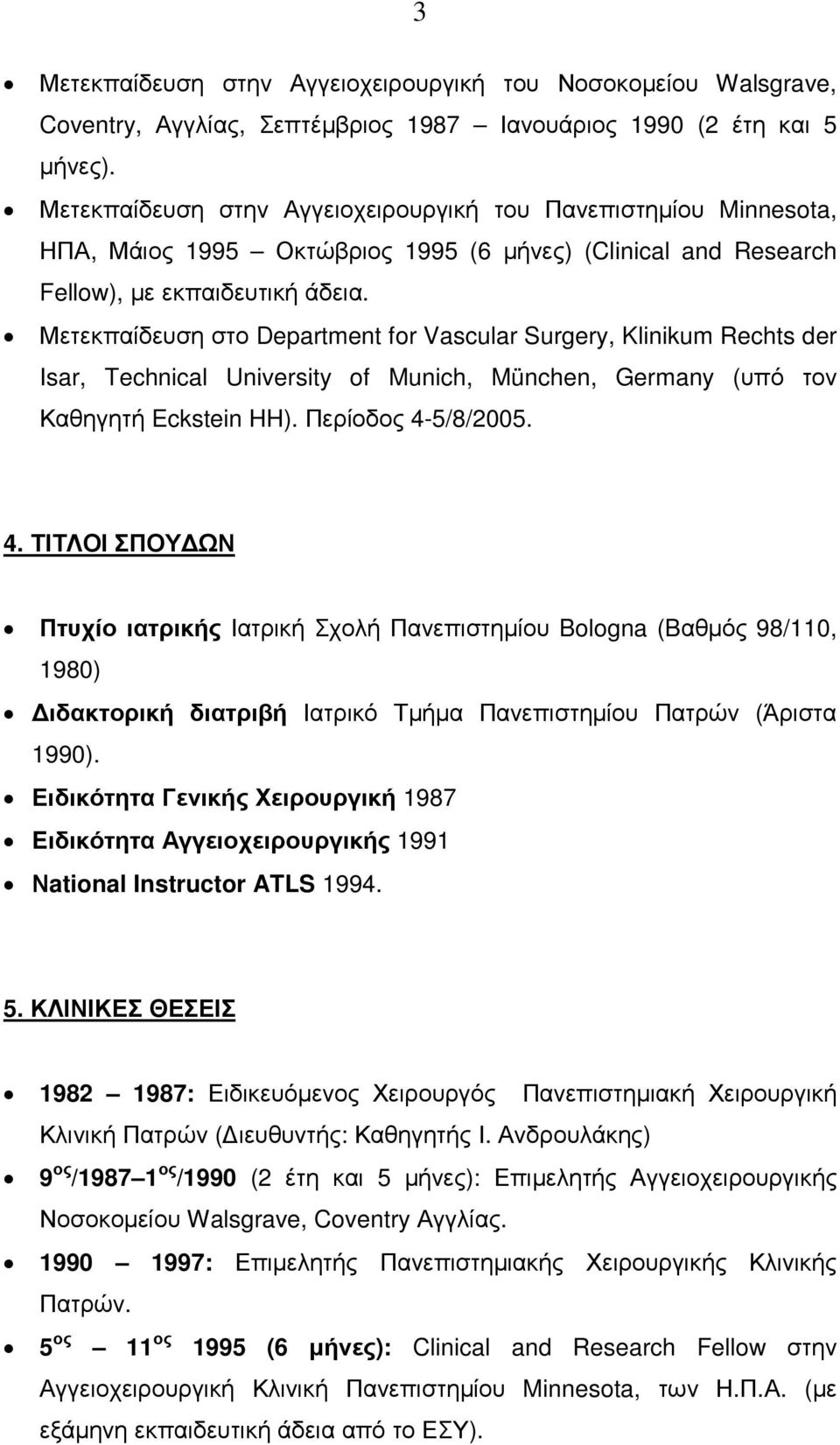 Μετεκπαίδευση στο Department for Vascular Surgery, Klinikum Rechts der Isar, Technical University of Munich, München, Germany (υπό τον Καθηγητή Eckstein HH). Περίοδος 4-