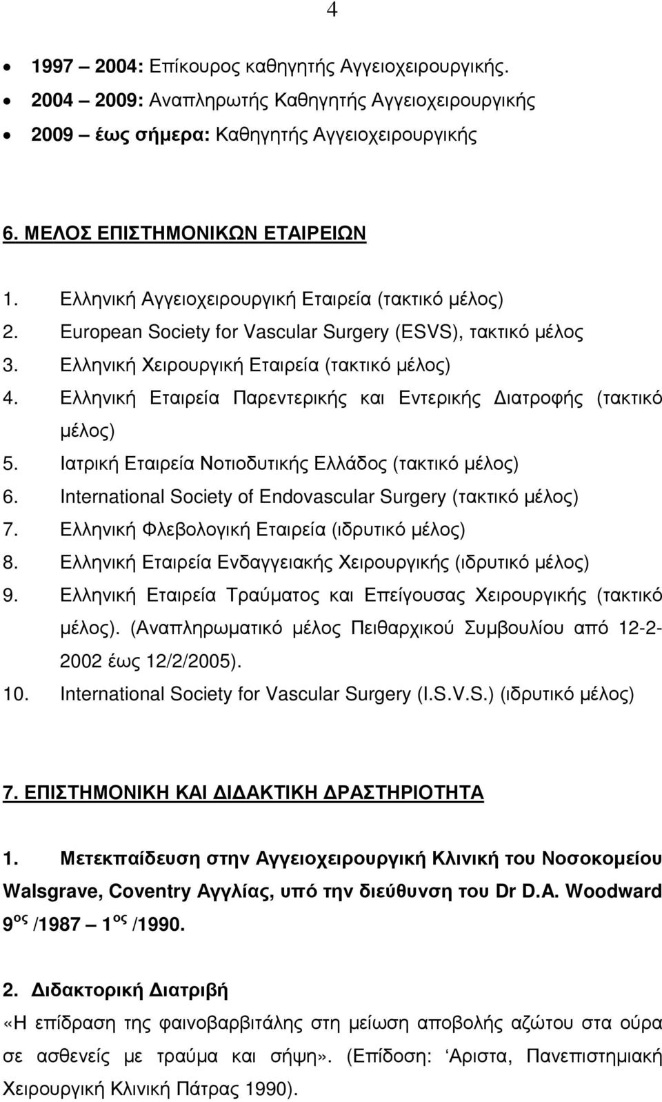 Ελληνική Εταιρεία Παρεντερικής και Εντερικής ιατροφής (τακτικό µέλος) 5. Ιατρική Εταιρεία Νοτιοδυτικής Ελλάδος (τακτικό µέλος) 6. International Society of Endovascular Surgery (τακτικό µέλος) 7.