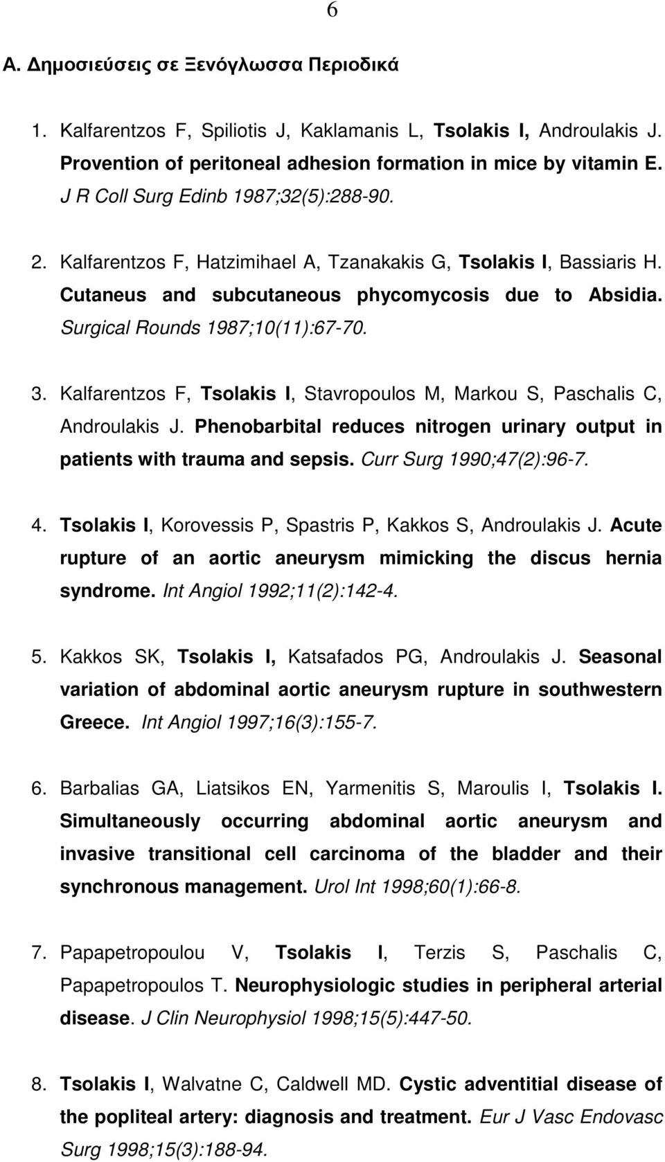 Surgical Rounds 1987;10(11):67-70. 3. Kalfarentzos F, Tsolakis I, Stavropoulos M, Markou S, Paschalis C, Androulakis J.