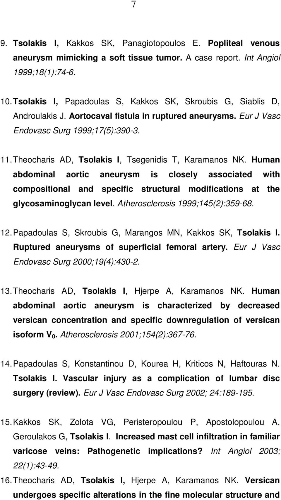 Theocharis AD, Tsolakis I, Tsegenidis T, Karamanos NK. Human abdominal aortic aneurysm is closely associated with compositional and specific structural modifications at the glycosaminoglycan level.