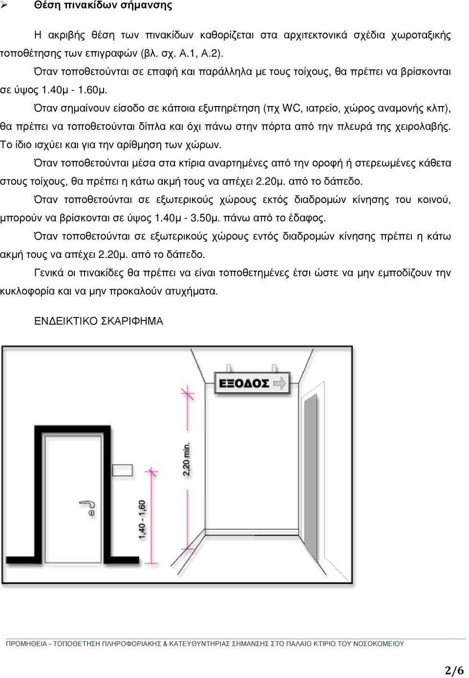 Όταν σηµαίνουν είσοδο σε κάποια εξυπηρέτηση (πχ WC, ιατρείο, χώρος αναµονής κλπ), θα πρέπει να τοποθετούνται δίπλα και όχι πάνω στην πόρτα από την πλευρά της χειρολαβής.