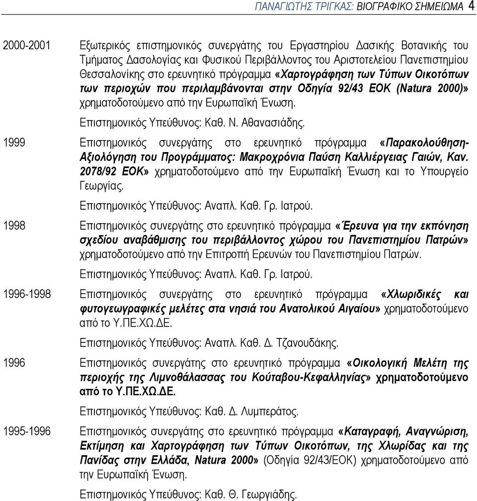 Επιστημονικός Υπεύθυνος: Καθ. Ν. Αθανασιάδης. 1999 Επιστημονικός συνεργάτης στο ερευνητικό πρόγραμμα «Παρακολούθηση- Αξιολόγηση του Προγράμματος: Μακροχρόνια Παύση Καλλιέργειας Γαιών, Καν.