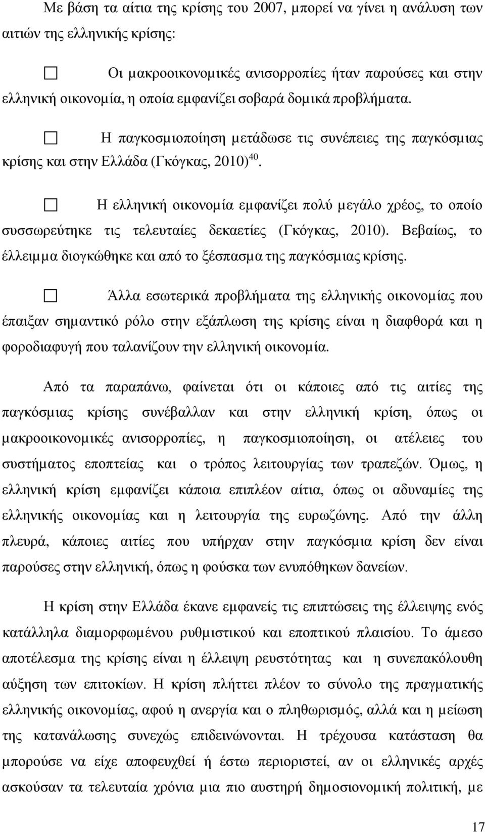 Η ελληνική οικονοµία εµφανίζει πολύ µεγάλο χρέος, το οποίο συσσωρεύτηκε τις τελευταίες δεκαετίες (Γκόγκας, 2010). Βεβαίως, το έλλειµµα διογκώθηκε και από το ξέσπασµα της παγκόσµιας κρίσης.