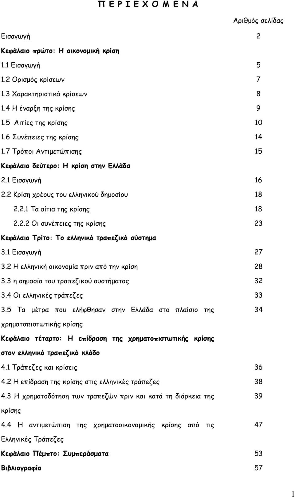 2.2 Οι συνέπειες της κρίσης 23 Κεφάλαιο Τρίτο: Το ελληνικό τραπεζικό σύστημα 3.1 Εισαγωγή 27 3.2 Η ελληνική οικονομία πριν από την κρίση 28 3.3 η σημασία του τραπεζικού συστήματος 32 3.