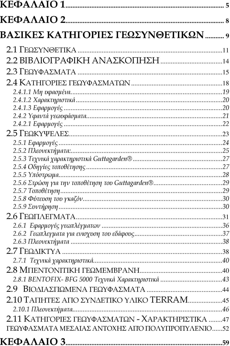 ..27 2.5.5 Τπόστρωμα...28 2.5.6 τρώση για την τοποθέτηση του Guttagarden...29 2.5.7 Σοποθέτηση...29 2.5.8 Υύτευση του γκαζόν...30 2.5.9 υντήρηση...30 2.6 ΓΕΨΠΛΕΓΜΑΣΑ...31 2.6.1 Εφαρμογές γεωπλέγματων.