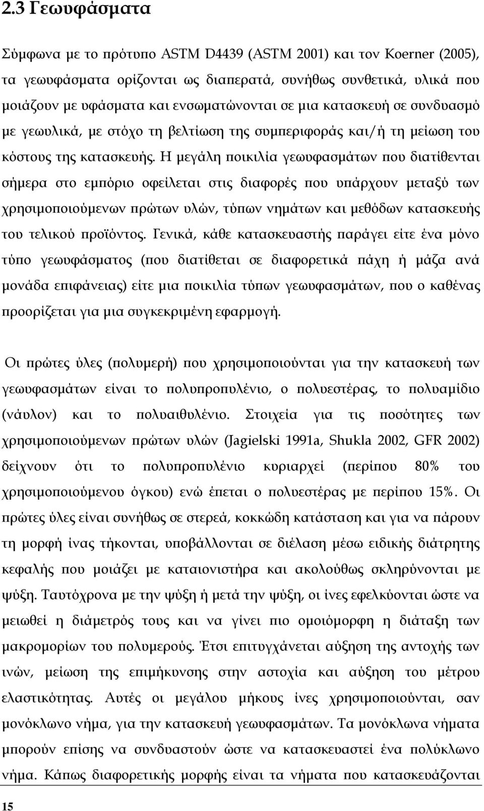 Η μεγάλη ποικιλία γεωυφασμάτων που διατίθενται σήμερα στο εμπόριο οφείλεται στις διαφορές που υπάρχουν μεταξύ των χρησιμοποιούμενων πρώτων υλών, τύπων νημάτων και μεθόδων κατασκευής του τελικού