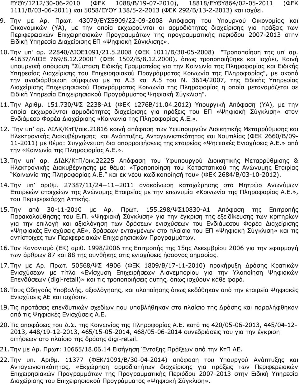 προγραμματικής περιόδου 2007-2013 στην Ειδική Υπηρεσία Διαχείρισης ΕΠ «Ψηφιακή Σύγκλισης». 10. Την υπ' αρ. 22840/ΔΙΟΕ1091/21.5.2008 (ΦΕΚ 1011/Β/30-05-2008) "Τροποποίηση της υπ' αρ. 41637/ΔΙΟΕ 769/8.