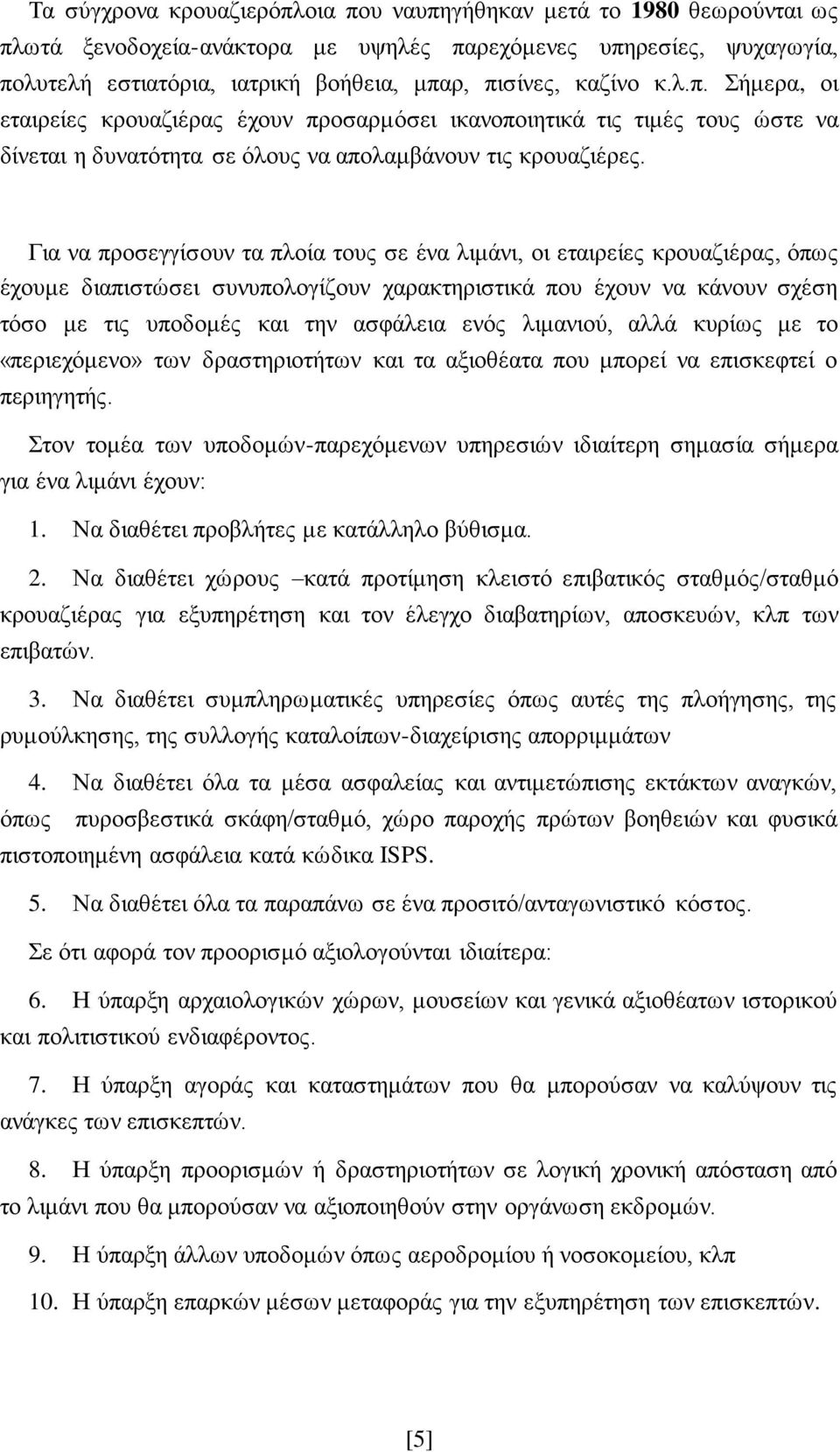 Για να προσεγγίσουν τα πλοία τους σε ένα λιμάνι, οι εταιρείες κρουαζιέρας, όπως έχουμε διαπιστώσει συνυπολογίζουν χαρακτηριστικά που έχουν να κάνουν σχέση τόσο με τις υποδομές και την ασφάλεια ενός