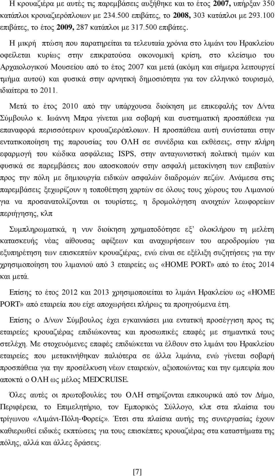 Η μικρή πτώση που παρατηρείται τα τελευταία χρόνια στο λιμάνι του Ηρακλείου οφείλεται κυρίως στην επικρατούσα οικονομική κρίση, στο κλείσιμο του Αρχαιολογικού Μουσείου από το έτος 2007 και μετά