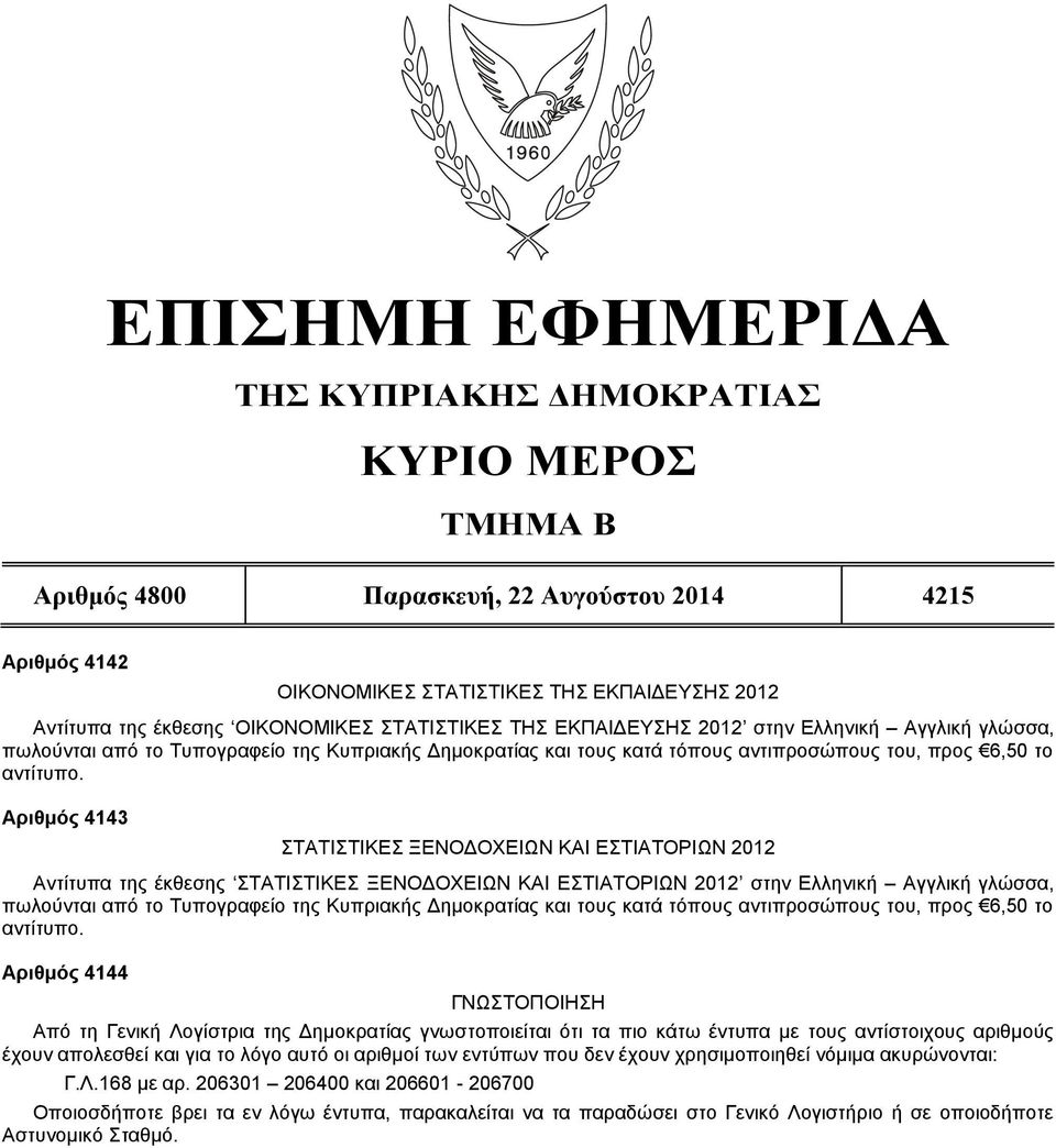 Αριθμός 4143 ΣΤΑΤΙΣΤΙΚΕΣ ΞΕΝΟΔΟΧΕΙΩΝ ΚΑΙ ΕΣΤΙΑΤΟΡΙΩΝ 2012 Αντίτυπα της έκθεσης ΣΤΑΤΙΣΤΙΚΕΣ ΞΕΝΟΔΟΧΕΙΩΝ ΚΑΙ ΕΣΤΙΑΤΟΡΙΩΝ 2012 στην Ελληνική Αγγλική γλώσσα, πωλούνται από το Τυπογραφείο της Κυπριακής